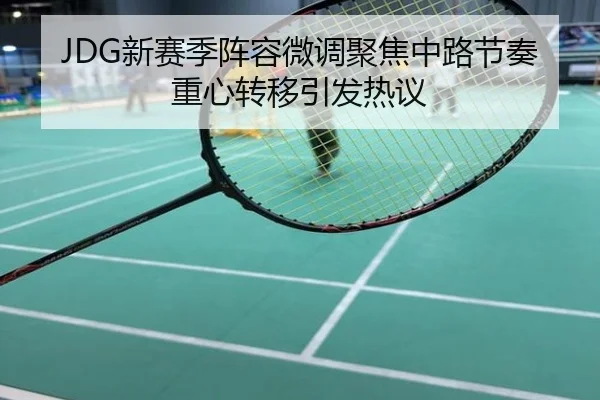 JDG新赛季阵容微调聚焦中路节奏重心转移引发热议