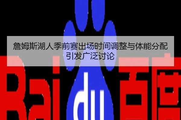 詹姆斯湖人季前赛出场时间调整与体能分配引发广泛讨论